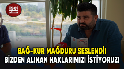 Bağ-Kur mağduru: Bizden alınan haklarımızı istiyoruz!