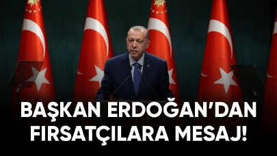 Başkan Erdoğan'dan fırsatçılara mesaj