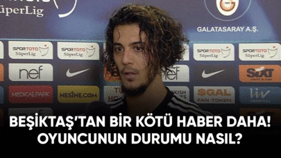 Beşiktaş'tan kötü haber! Oyuncunun durumu nasıl?