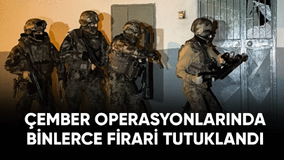 Çember operasyonlarında binlece firari tutuklandı