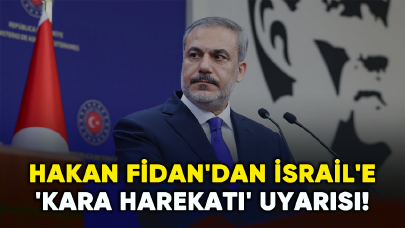 Hakan Fidan'dan İsrail'e 'Kara harekatı' uyarısı!