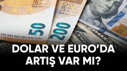 Dolar ve Euro'da artış var mı? Döviz kurlarında son durum