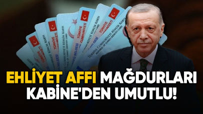 Ehliyet affı mağdurları Kabine'den umutlu!