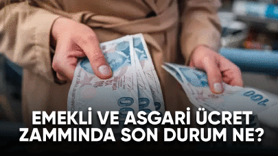 Emekli ve asgari ücret zammında son durum ne?