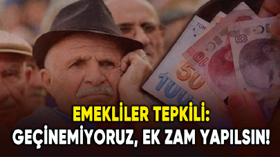 Emekliler tepkili: Geçinemiyoruz, ek zam yapılsın!