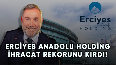 Erciyes Anadolu Holding ihracat rekorunu kırdı!