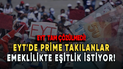 EYT'de prime takılanlar emeklilikte eşitlik istiyor!