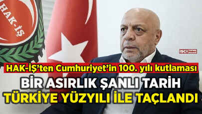 HAK-İŞ'ten Cumhuriyet'in 100. yılında Türkiye Yüzyılı vurgusu