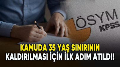 Kamuda 35 yaş sınırının kaldırılması için ilk adım atıldı!