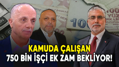 Kamuda çalışan 750 bin işçi ek zam bekliyor!