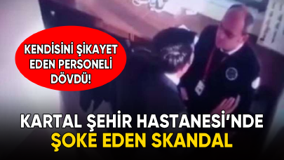 Kartal Şehir Hastanesi'nde şoke eden skandal: Kendisini şikayet eden personeli dövdü!