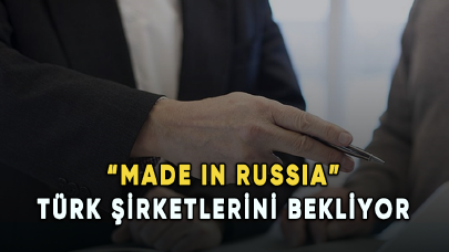 “Made in Russia” Türk şirketlerini bekliyor