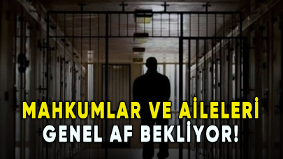 Mahkumlar ve aileleri genel af bekliyor! Genel af çıkacak mı?