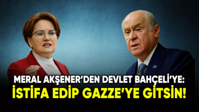 Meral Akşener'den Devlet Bahçeli'ye: İstifa edip Gazze’ye gitsin