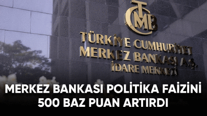 Merkez Bankası politika faizini 500 baz puan artırdı!