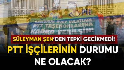 PTT'de çalışan işçilerin durumu ne olacak?