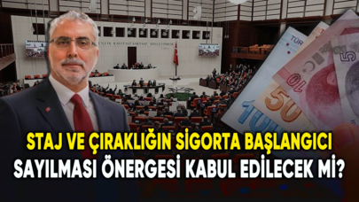 Staj ve çıraklığın sigorta başlangıcı sayılması önergesi kabul edilecek mi?