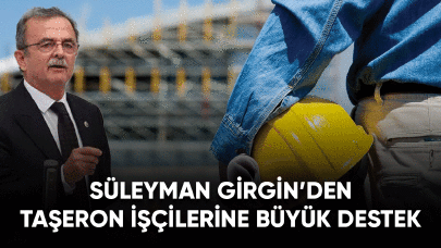 Süleyman Girgin'den taşeron işçilerine büyük destek