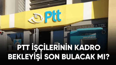 Taşeron PTT işçilerinin kadro bekleyişi son bulacak mı?