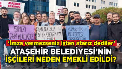 Ataşehir Belediyesi'nin işçileri neden emekli edildi? Direnişe başladılar