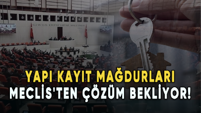 Yapı kayıt mağdurları Meclis'ten çözüm bekliyor!