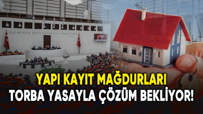 Yapı kayıt mağdurları torba yasayla çözüm bekliyor!