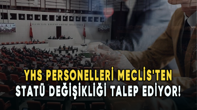 YHS personelleri Meclis'ten statü değişikliği talep ediyor!