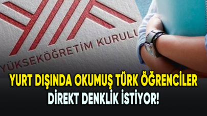 Yurt dışında okumuş Türk öğrenciler direkt denklik istiyor!