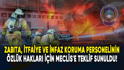 Zabıta, itfaiye ve infaz koruma personelinin özlük hakları için Meclis'e teklif sunuldu!