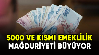 5000 ve kısmi emeklilik mağduriyeti büyüyor