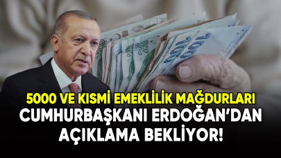 5000 ve kısmi emeklilik mağdurları Cumhurbaşkanı Erdoğan'dan açıklama bekliyor