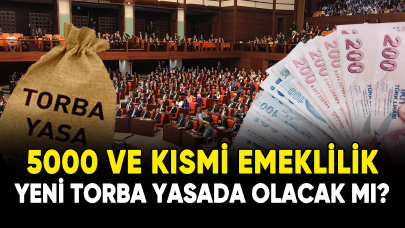 5000 ve kısmi emeklilik yeni torba yasada olacak mı?