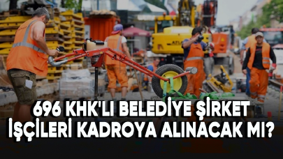 696 KHK'lı belediye şirket işçileri kadroya alınacak mı?