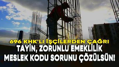 696 KHK'lı işçilerden çağrı: Meslek kodu, tayin, zorunlu emeklilik sorunu çözülsün!