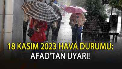 18 Kasım 2023 hava durumu: Afad'dan uyarı!