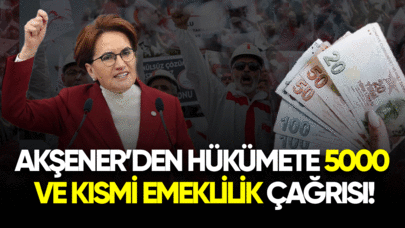 Akşener'den hükümete 5000 ve kısmi emeklilik çağrısı!