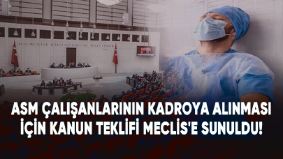 ASM çalışanlarının kadroya alınması için kanun teklifi Meclis'e sunuldu!