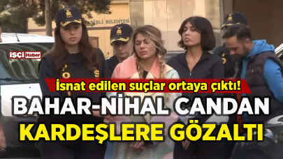 Bahar Candan ve Nihal Candan kardeşler gözaltına alındı