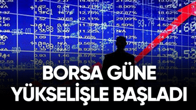 Borsa güne yükselişle başladı! İşte son durum