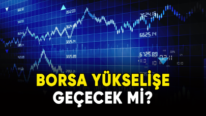 Borsa yükselişe geçecek mi?