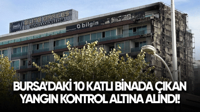 Bursa'daki 10 katlı binada çıkan yangın kontrol altına alındı