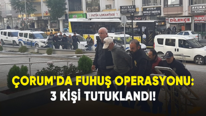 Çorum'da fuhuş operasyonu: 3 kişi tutuklandı!