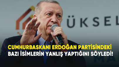 Cumhurbaşkanı Erdoğan partisindeki bazı isimlerin yanlış yaptığını söyledi!