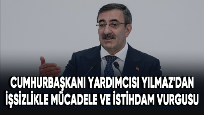 Cumhurbaşkanı Yardımcısı Yılmaz'dan işsizlikle mücadele ve istihdam vurgusu