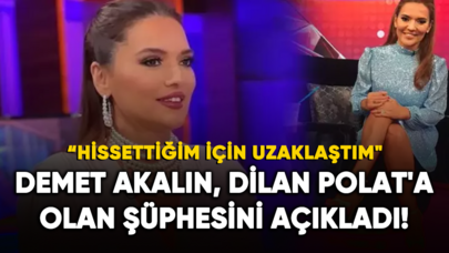 Demet Akalın, Dilan Polat'a olan şüphesini açıkladı!