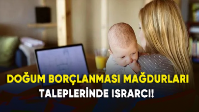 Doğum borçlanması mağdurları taleplerinde ısrarcı!