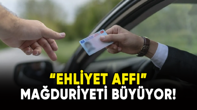 Ehliyet affı mağduriyeti büyüyor!