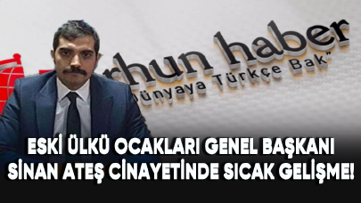 Eski Ülkü Ocakları Genel Başkanı Sinan Ateş cinayetinde sıcak gelişme!