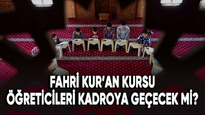 Fahri Kur’an Kursu öğreticileri kadroya geçecek mi?