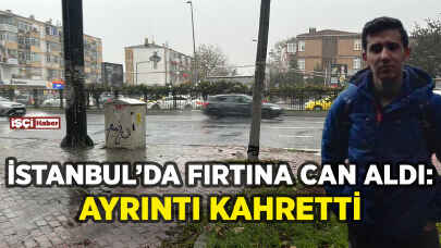 İstanbul'da fırtınada can verenin kimliği ortaya çıktı: Ayrıntı kahretti